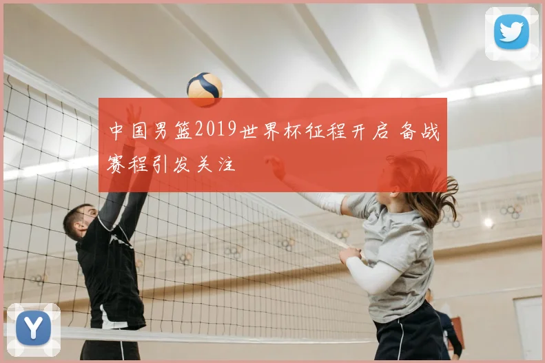 中国男篮2019世界杯征程开启 备战赛程引发关注