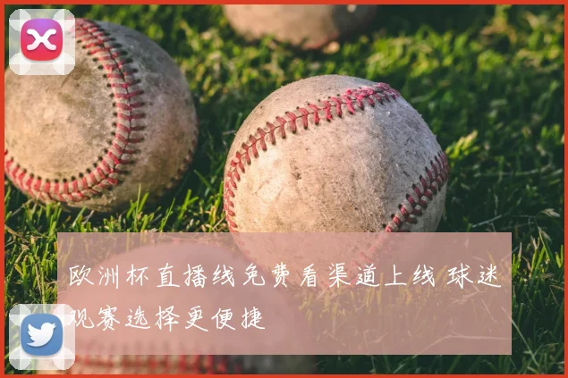 欧洲杯直播线免费看渠道上线 球迷观赛选择更便捷