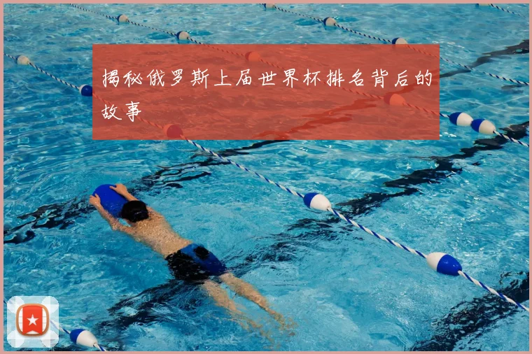 揭秘俄罗斯上届世界杯排名背后的故事