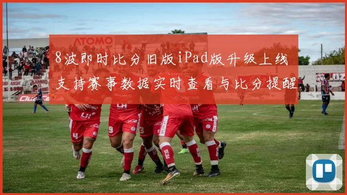 8波即时比分旧版iPad版升级上线 支持赛事数据实时查看与比分提醒