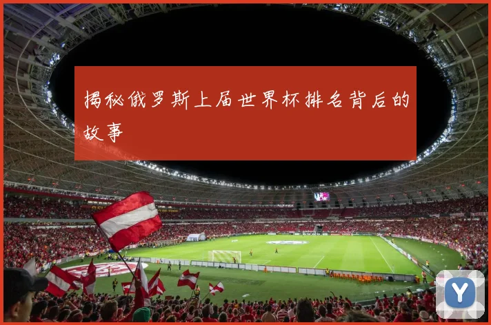 揭秘俄罗斯上届世界杯排名背后的故事